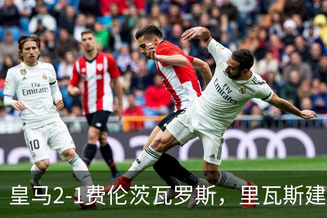 皇马2-1费伦茨瓦罗斯，里瓦斯建功，埃斯皮破门