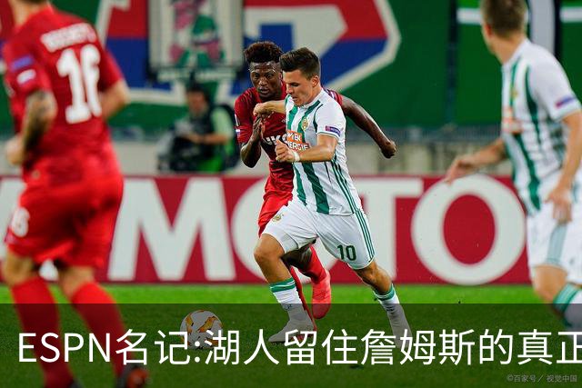ESPN名记:湖人留住詹姆斯的真正原因在这,勇士就差一个明星前锋